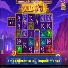 empedimento ou impedimento